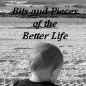 Bits and Pieces of the Better Life